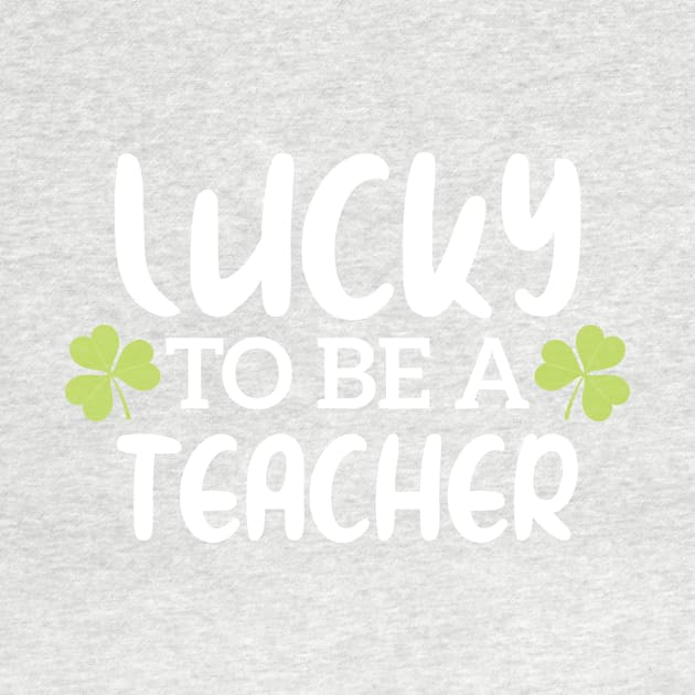 Lucky To Be A Teacher Funny St Patrick Day by Azz4art